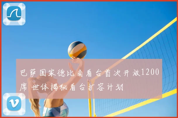 巴萨国家德比南看台首次开放1200席 世体揭秘看台扩容计划