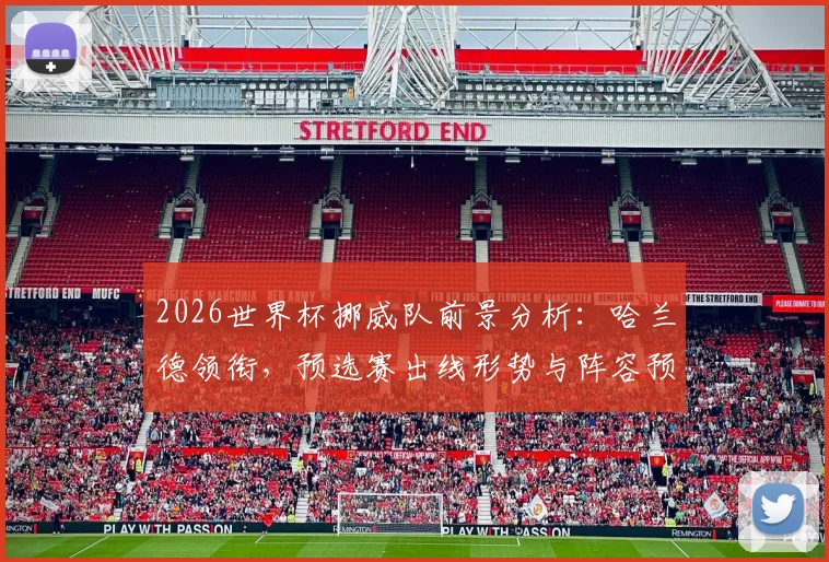 2026世界杯挪威队前景分析：哈兰德领衔，预选赛出线形势与阵容预测全解读