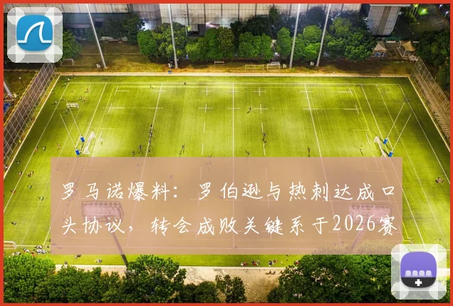 罗马诺爆料：罗伯逊与热刺达成口头协议，转会成败关键系于2026赛季热刺保级形势